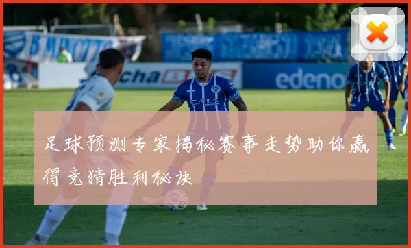 足球预测专家揭秘赛事走势助你赢得竞猜胜利秘诀
